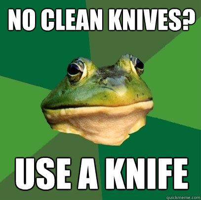 No clean knives? Use a knife  Foul Bachelor Frog