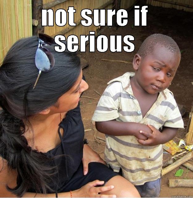 NOT SURE IF SERIOUS  Skeptical Third World Kid