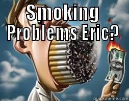 SMOKING PROBLEMS ERIC?  Misc