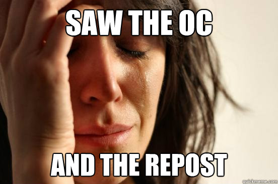 Saw the OC and the repost  First World Problems