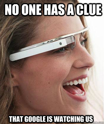 No one has a clue that google is watching us - No one has a clue that google is watching us  Google glass uses.