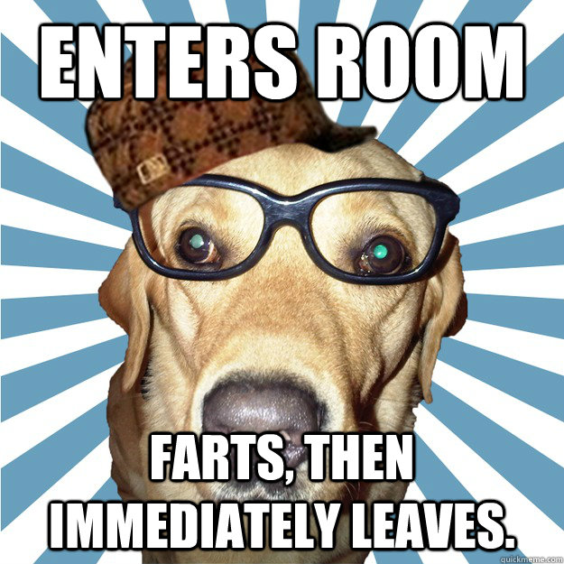 Enters room farts, then immediately leaves. - Enters room farts, then immediately leaves.  Misc