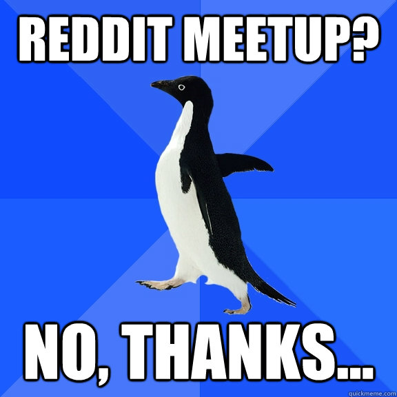 reddit meetup? no, thanks...  Socially Awkward Penguin