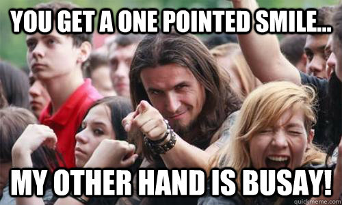 You get a one pointed smile... my other hand is busay!  Ridiculously Photogenic Metal Fan