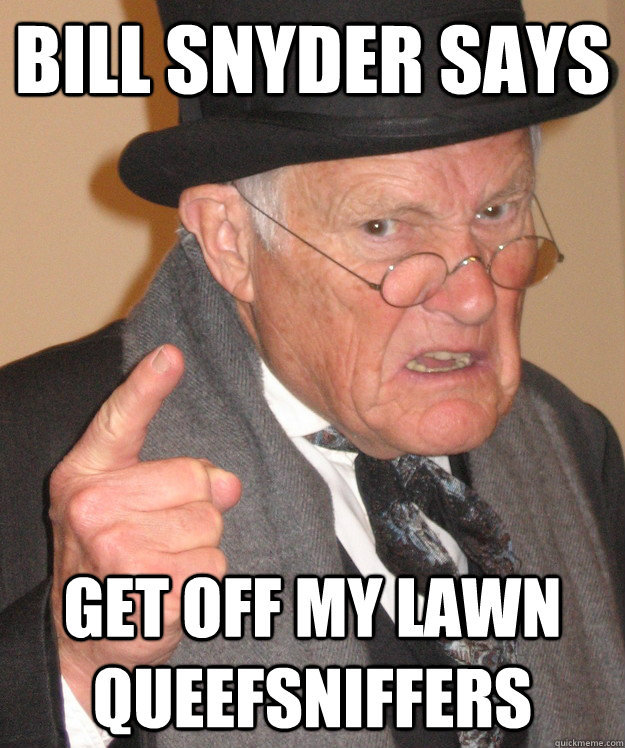 Bill Snyder says get off my lawn queefsniffers  Angry Old Man