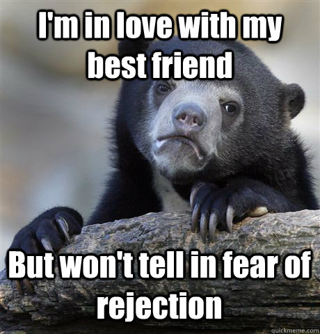 I'm in love with my best friend But won't tell in fear of rejection  Confession Bear