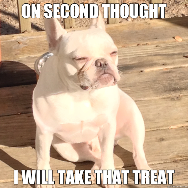 ON SECOND THOUGHT I WILL TAKE THAT TREAT  contemplating cash