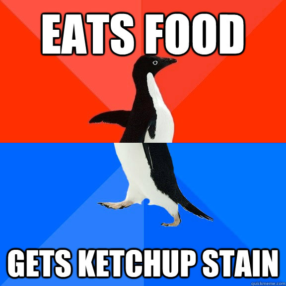 Eats food Gets ketchup stain  Socially Awesome Awkward Penguin