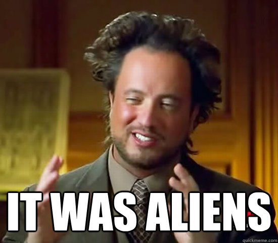  it was aliens  Ancient Aliens