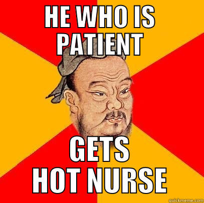 confucious meme - HE WHO IS PATIENT GETS HOT NURSE Confucius says