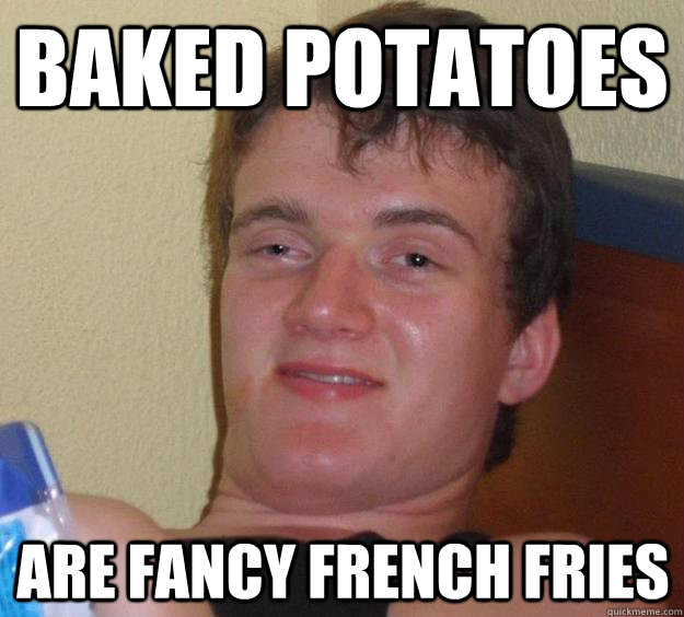 Baked Potatoes Are fancy french fries   10 Guy