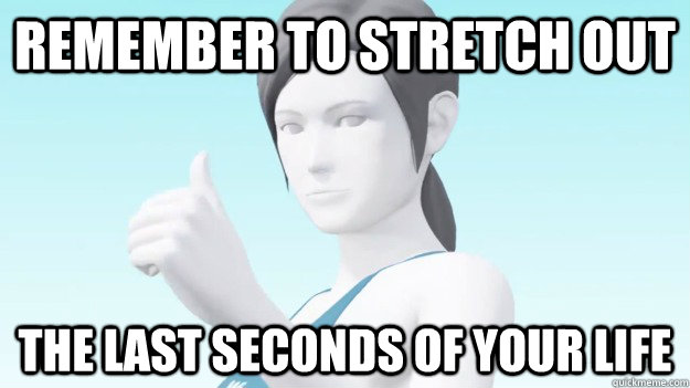 Remember to stretch out the last seconds of your life  Wii Fit Trainer