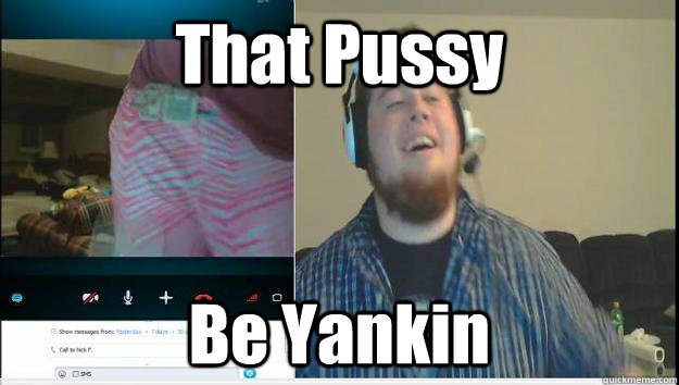 That Pussy Be Yankin - That Pussy Be Yankin  Yankin