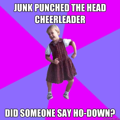 Junk punched the head cheerleader Did someone say Ho-down?  Socially awesome kindergartener