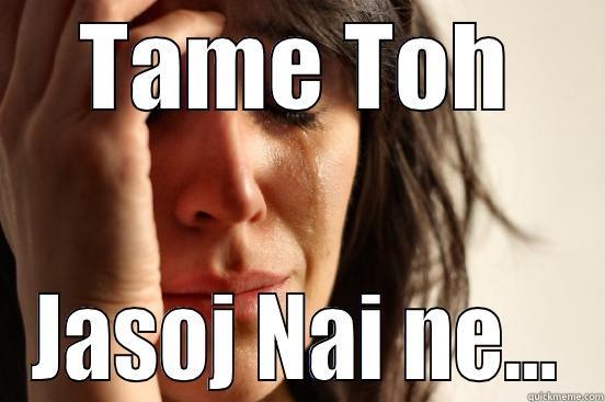 TAME TOH JASOJ NAI NE... First World Problems
