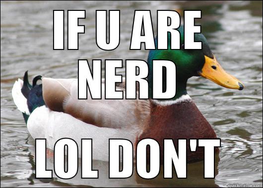 IF U ARE NERD LOL DON'T Actual Advice Mallard