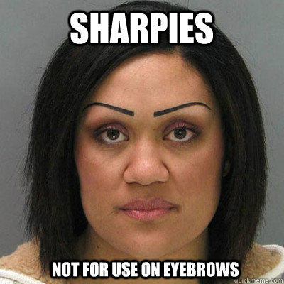 sharpies not for use on eyebrows - sharpies not for use on eyebrows  Sharpie Eyebrows