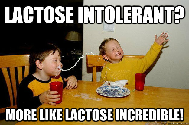 Lactose Intolerant? More like Lactose Incredible!  yo mama is so fat