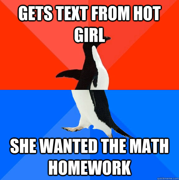 gets text from hot girl she wanted the math homework  Socially Awesome Awkward Penguin