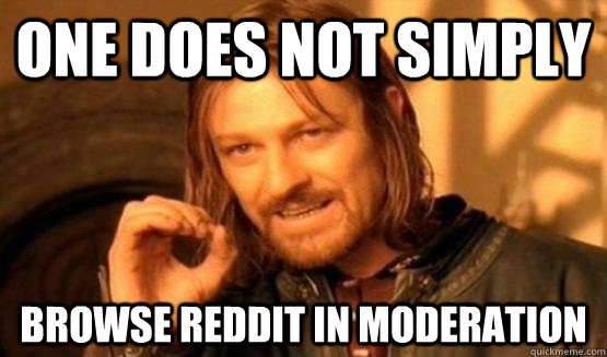 One does not simply browse reddit in moderation  One Does Not Simply Call You