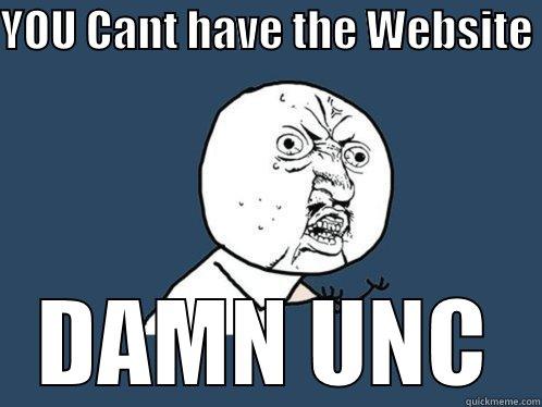 YOU CANT HAVE THE WEBSITE  DAMN UNC Y U No