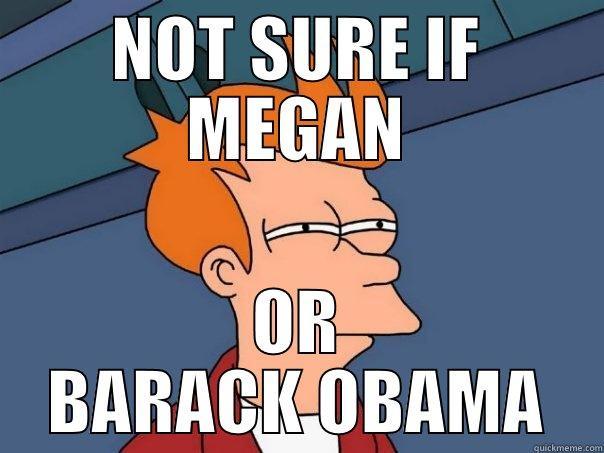 NOT SURE IF MEGAN OR BARACK OBAMA Futurama Fry