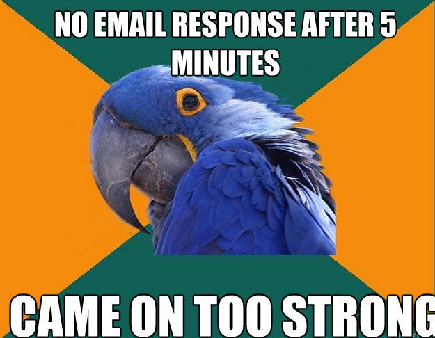 no email response after 5 minutes came on too strong  Paranoid Parrot