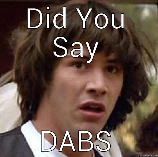Did u say Dabs - DID YOU SAY DABS conspiracy keanu