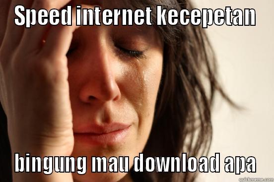 SPEED INTERNET KECEPETAN BINGUNG MAU DOWNLOAD APA First World Problems