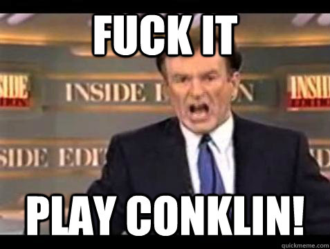 Fuck it play conklin! - Fuck it play conklin!  Bill OReilly Fuck It