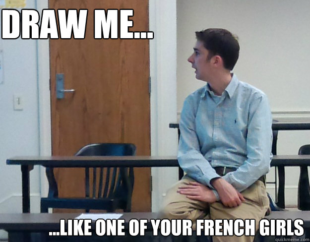Draw me... ...Like one of your french girls  