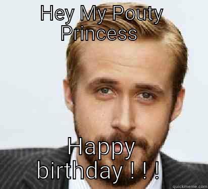HEY MY POUTY PRINCESS  HAPPY BIRTHDAY ! ! !  Good Guy Ryan Gosling