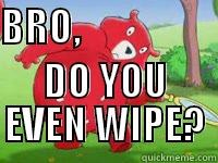 BRO,                     DO YOU EVEN WIPE? Misc