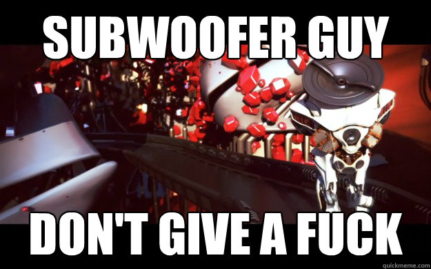 subwoofer﻿ guy don't﻿ give a fuck  subwoofer guy