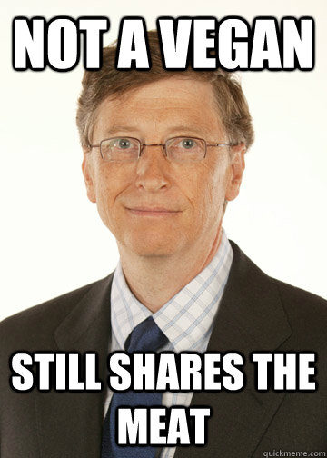 Not a vegan still shares the meat - Not a vegan still shares the meat  Good Guy Bill Gates