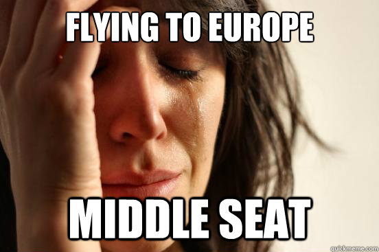 Flying to Europe middle seat  First World Problems