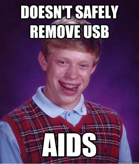 Doesn't safely remove usb aids  Bad Luck Brian