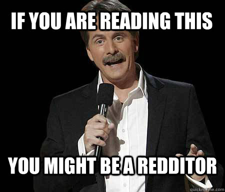 If you are reading this you might be a redditor  Foxworthy Redditor