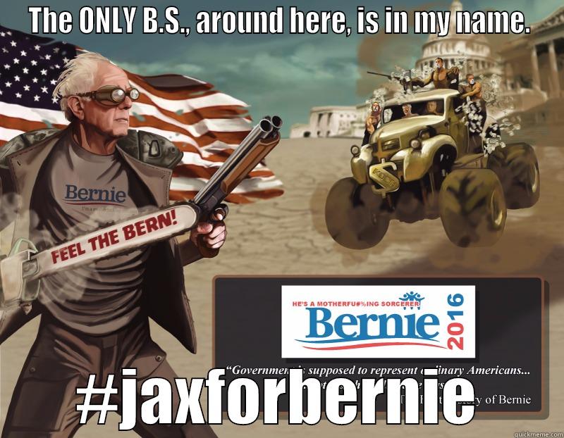 THE ONLY B.S., AROUND HERE, IS IN MY NAME. #JAXFORBERNIE Misc