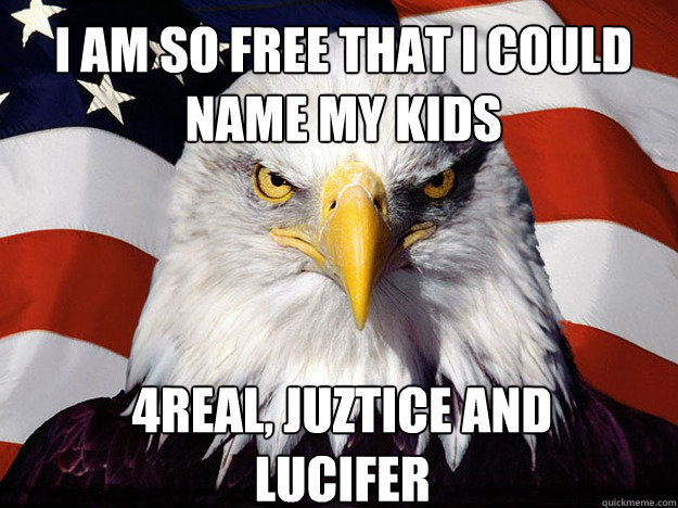 i am so free that i could name my kids 4Real, Juztice and Lucifer - i am so free that i could name my kids 4Real, Juztice and Lucifer  Patriotic Eagle