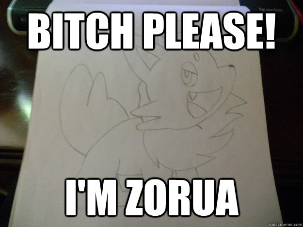 Bitch Please! I'm Zorua  