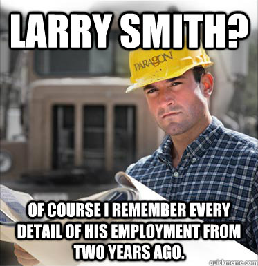 Larry Smith? Of course I remember every detail of his employment from two years ago. - Larry Smith? Of course I remember every detail of his employment from two years ago.  SVU Construction Worker