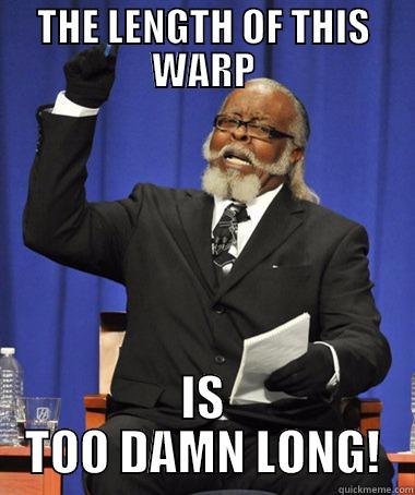 THE LENGTH OF THIS WARP IS TOO DAMN LONG! The Rent Is Too Damn High