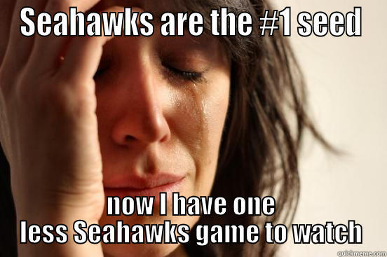 SEAHAWKS ARE THE #1 SEED NOW I HAVE ONE LESS SEAHAWKS GAME TO WATCH First World Problems
