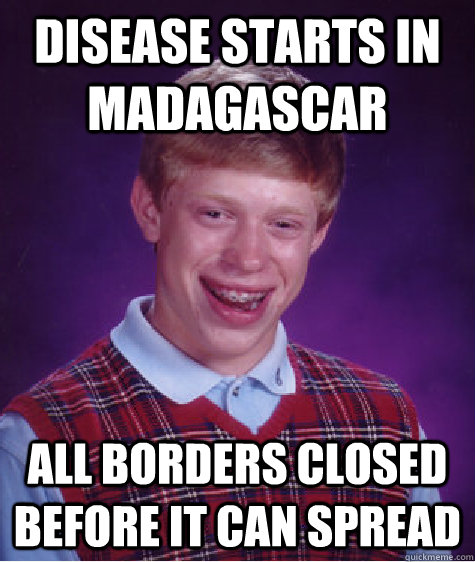 Disease starts in Madagascar All borders closed before it can spread  Bad Luck Brian