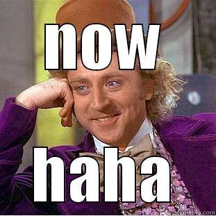 NOW HAHA Condescending Wonka