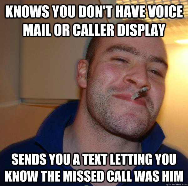 Knows you don't have voice mail or caller display sends you a text letting you know the missed call was him - Knows you don't have voice mail or caller display sends you a text letting you know the missed call was him  Misc
