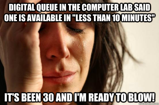 Digital queue in the computer lab said one is available in 