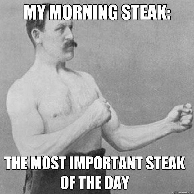 my morning steak: the most important steak of the day - my morning steak: the most important steak of the day  Misc