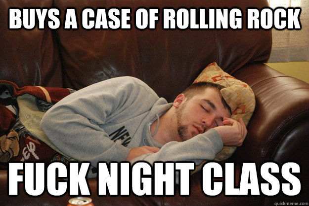 buys a case of rolling rock FUCK NIGHT CLASS  